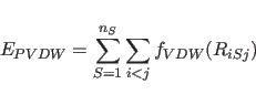 \begin{displaymath}
E_{PVDW} = \sum^{n_{S}}_{S=1} \sum_{i<j} f_{VDW}(R_{iSj})
\end{displaymath}