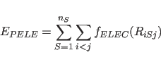 \begin{displaymath}
E_{PELE} = \sum^{n_{S}}_{S=1} \sum_{i<j} f_{ELEC}(R_{iSj})
\end{displaymath}