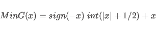 \begin{displaymath}
MinG(x)= sign(-x) \; int(\vert x\vert + 1/2) + x
\end{displaymath}