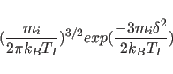 \begin{displaymath}
({{m_i} \over {2 \pi k_B T_I}})^{3/2}
exp( { { -3 m_i {\delta}^2 } \over { 2 k_B T_I} })
\end{displaymath}