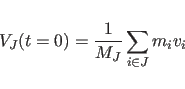 \begin{displaymath}
V_J(t=0)={1\over M_J}\sum_{i\in J} m_iv_i
\end{displaymath}