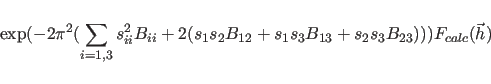 \begin{displaymath}
\exp(-2 {\pi}^2 ( \sum_{i=1,3} s_{ii}^2 B_{ii}
+ 2( s_1 s_...
...2} + s_1 s_3 B_{13} + s_2 s_3 B_{23} )
)) F_{calc}({\vec h})
\end{displaymath}