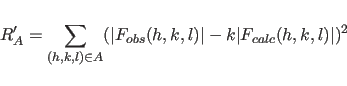 \begin{displaymath}
R'_A = \sum_{(h,k,l) \in A}
(\vert F_{obs}(h,k,l)\vert- k \vert F_{calc}(h,k,l)\vert)^2
\end{displaymath}