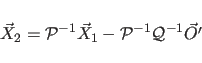 \begin{displaymath}
\vec{X}_{2} = {\cal P}^{-1} \vec{X}_{1} - {\cal P}^{-1}
{\cal Q}^{-1} \vec{O'}
\end{displaymath}