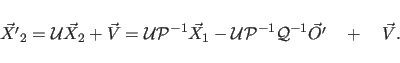 \begin{displaymath}
\vec{X'}_{2} = {\cal U} \vec{X}_{2} + \vec{V} =
{\cal U} {\...
...} {\cal P}^{-1}
{\cal Q}^{-1} \vec{O'} \quad + \quad \vec{V}.
\end{displaymath}