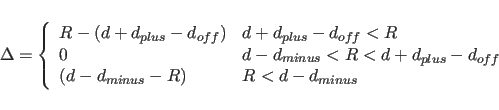 \begin{displaymath}
\Delta = \left\{ \begin{array}{ll}
R-(d+d_{plus}-d_{off}) &...
...d-d_{minus}-R) & \mbox{$R < d-d_{minus}$}
\end{array} \right.
\end{displaymath}