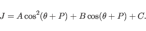 \begin{displaymath}
J = A \cos^2 (\theta+P) + B \cos (\theta+P) + C.
\end{displaymath}