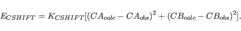 \begin{displaymath}
E_{CSHIFT}=K_{CSHIFT}[(CA_{calc}-CA_{obs})^2+(CB_{calc}-CB_{obs})^2].
\end{displaymath}