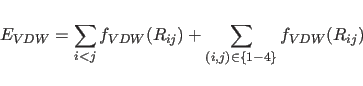 \begin{displaymath}
E_{VDW} = {\sum_{i<j} f_{VDW}(R_{ij})} + \sum_{(i,j){\in}\{1-4\}}
f_{VDW}(R_{ij})
\end{displaymath}