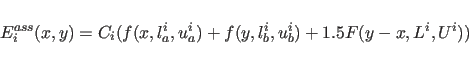 \begin{displaymath}
E_{i}^{ass}(x, y) =
C_{i}(f(x, l_{a}^{i}, u_{a}^{i}) +
f(y, l_{b}^{i}, u_{b}^{i}) +
1.5 F(y-x, L^{i}, U^{i}))
\end{displaymath}
