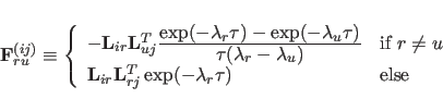 \begin{displaymath}
{\bf F}_{ru}^{(ij)} \equiv
\left\{
\begin{array}{ll}
- {\...
...}^{T} \exp(-\lambda_{r} \tau) &\mbox{else}
\end{array}\right.
\end{displaymath}