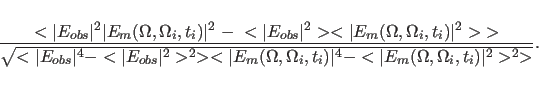 \begin{displaymath}
\frac
{<\vert E_{obs}\vert^2\vert E_{m}(\Omega,\Omega_i,t_...
...i,t_i)\vert^4-<\vert E_{m}(\Omega,\Omega_i,t_i)\vert^2>^2>
}}.
\end{displaymath}