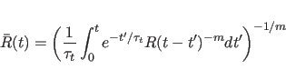\begin{displaymath}
\bar{R}(t) = \left(\frac{1}{\tau_t} \int_0^t
e^{-t'/\tau_t} R(t-t')^{-m}dt'\right)^{-1/m}
\end{displaymath}