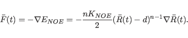 \begin{displaymath}
\bar{F}(t) = -\nabla E_{NOE} = -\frac{nK_{NOE}}{2}
(\bar{R}(t) - d)^{n-1}\nabla \bar{R}(t).
\end{displaymath}