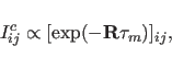 \begin{displaymath}
I_{ij}^{c} \propto [\exp(-{\bf R} \tau_{m})]_{ij},
\end{displaymath}
