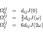 \begin{displaymath}
\begin{array}{lcl}
\Omega_{0}^{ij} &= &d_{ij} J(0) \\
\Omeg...
...a) \\
\Omega_{2}^{ij} &= &6 d_{ij} J(2 \omega) \\
\end{array}\end{displaymath}