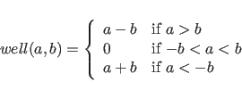 \begin{displaymath}
well(a,b) = \left\{ \begin{array}{ll}
a-b & \mbox{if $a > b...
...a < b$ } \\
a+b & \mbox{if $a < -b$ }
\end{array} \right.
\end{displaymath}