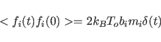 \begin{displaymath}
<f_i(t)f_i(0)> = 2 k_B T_o b_i m_i \delta(t)
\end{displaymath}