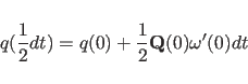 \begin{displaymath}
q({1\over 2}dt)=q(0)+{1\over 2}{\bf Q}(0)\omega'(0)dt
\end{displaymath}