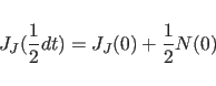 \begin{displaymath}
J_J({1\over 2}dt)=J_J(0)+{1\over 2}N(0)
\end{displaymath}