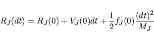 \begin{displaymath}
R_J(dt)=R_J(0)+V_J(0)dt+{1\over 2}f_J(0){(dt)^2 \over M_J}
\end{displaymath}