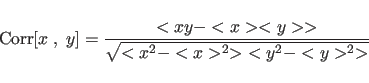 \begin{displaymath}
{\rm Corr}[x \;, \; y] = \frac{<xy-<x><y»}{\sqrt{<x^2-<x>^2> \; <y^2-<y>^2>}}
\end{displaymath}
