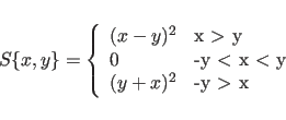 \begin{displaymath}
S\{x,y\}= \left\{ \begin{array}{lll}
(x-y)^2 & \mbox{x $>$ ...
... x $<$ y} \\
(y+x)^2 & \mbox{-y $>$ x}
\end{array}\right.
\end{displaymath}