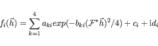\begin{displaymath}
f_{i}(\vec{h}) = \sum^{4}_{k=1}a_{ki}exp(-b_{ki}({\cal F}^{*} {\vec h})^2 /4)
+ c_{i} + {\rm i} d_{i}
\end{displaymath}