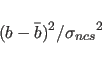\begin{displaymath}
(b - \bar{b})^2/{{\sigma}_{ncs}}^2
\end{displaymath}