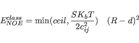 \begin{displaymath}
E_{NOE}^{class} = {\rm min}(ceil, \frac{SK_{b}T}
{2c^{2}_{ij}})
\quad (R-d)^{2}
\end{displaymath}