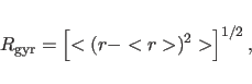 \begin{displaymath}
\ensuremath{R_{\mbox{\scriptsize {gyr}}}}= \left[ <(r-<r>)^2> \right]^{1/2},
\end{displaymath}