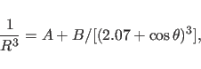 \begin{displaymath}
\frac{1}{R^3} =A + B/[(2.07+\cos \theta)^3],
\end{displaymath}